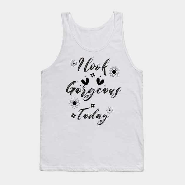 I look gorgeous today Tank Top by Kaspiera